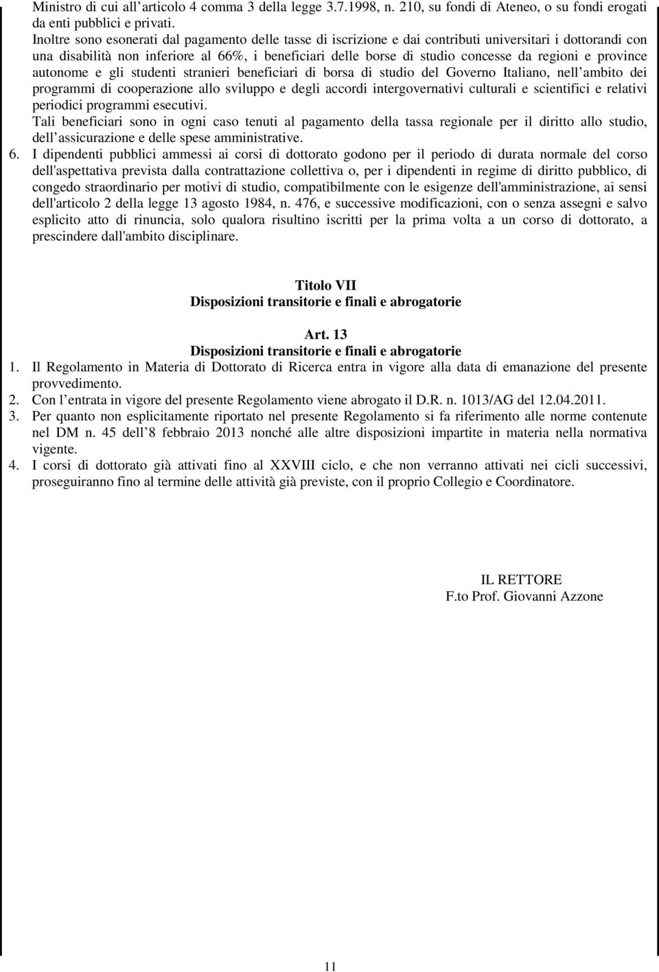 regioni e province autonome e gli studenti stranieri beneficiari di borsa di studio del Governo Italiano, nell ambito dei programmi di cooperazione allo sviluppo e degli accordi intergovernativi