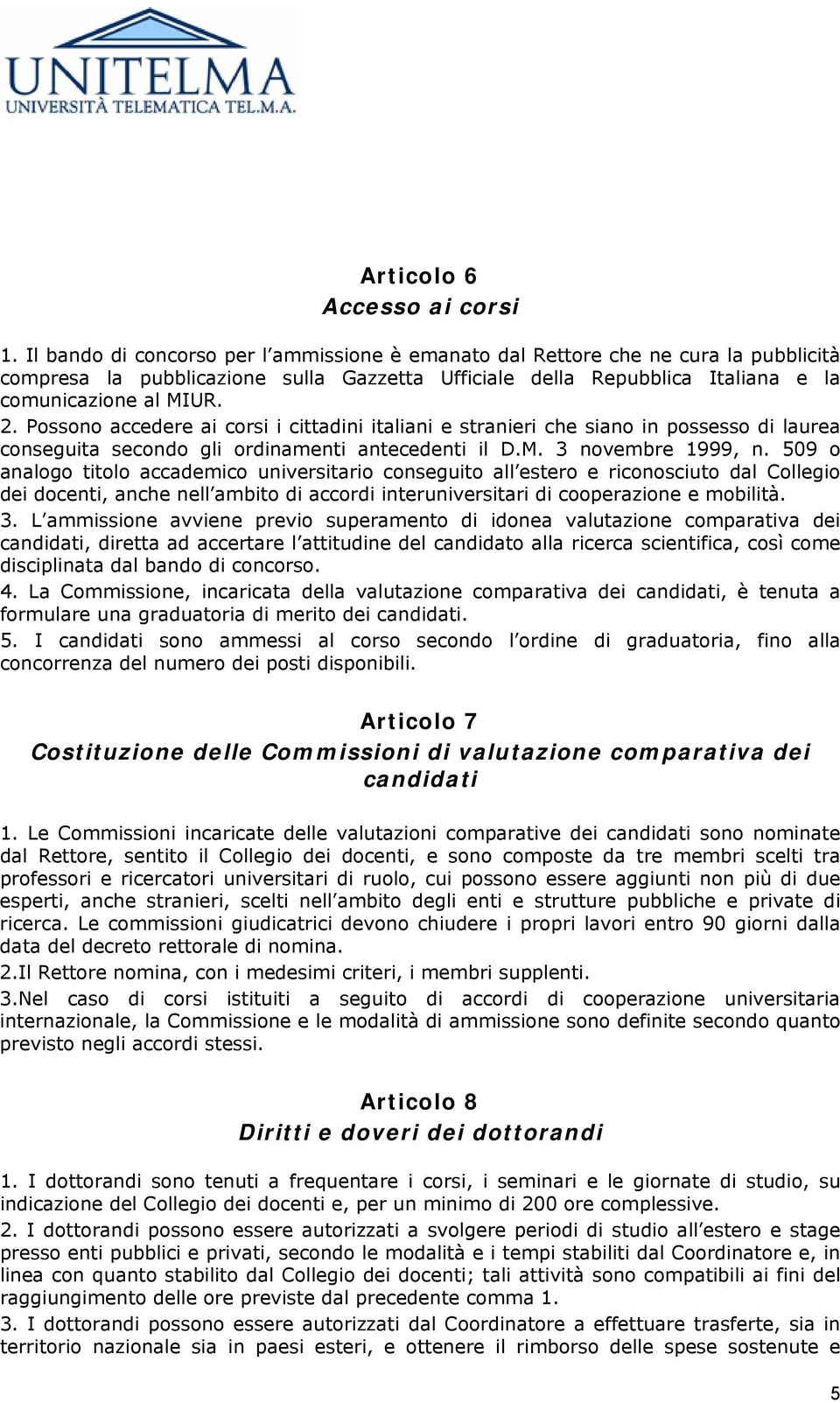 Possono accedere ai corsi i cittadini italiani e stranieri che siano in possesso di laurea conseguita secondo gli ordinamenti antecedenti il D.M. 3 novembre 1999, n.