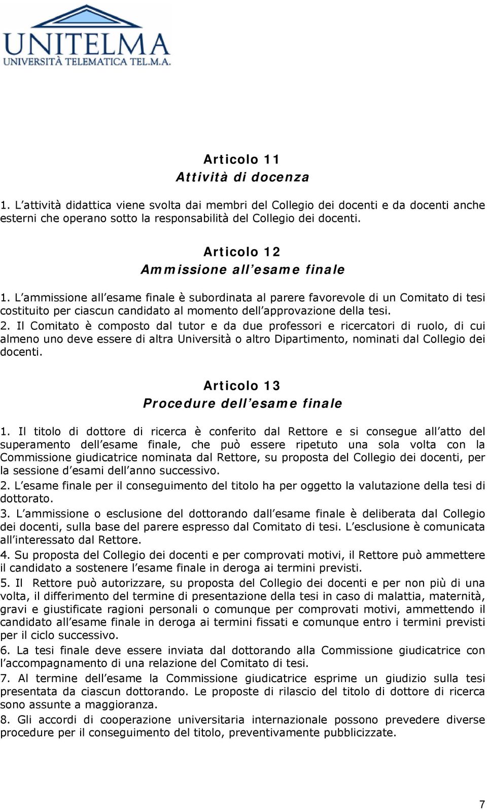 L ammissione all esame finale è subordinata al parere favorevole di un Comitato di tesi costituito per ciascun candidato al momento dell approvazione della tesi. 2.