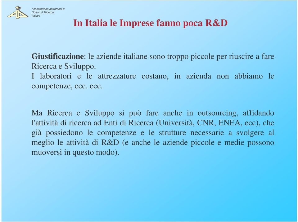 ecc. Ma Ricerca e Sviluppo si può fare anche in outsourcing, affidando l'attività di ricerca ad Enti di Ricerca (Università, CNR,