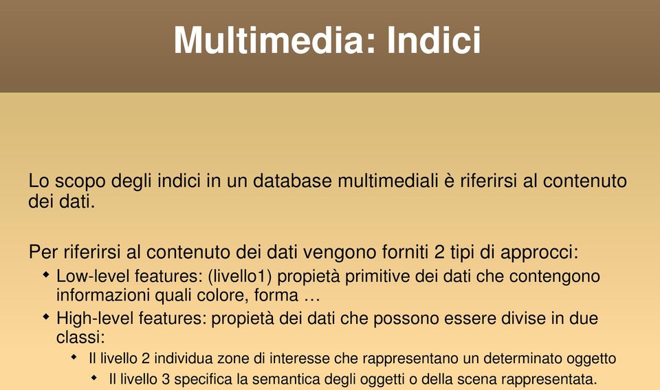 che contengono informazioni quali colore, forma High level features: propietà dei dati che possono essere divise in due classi: Il