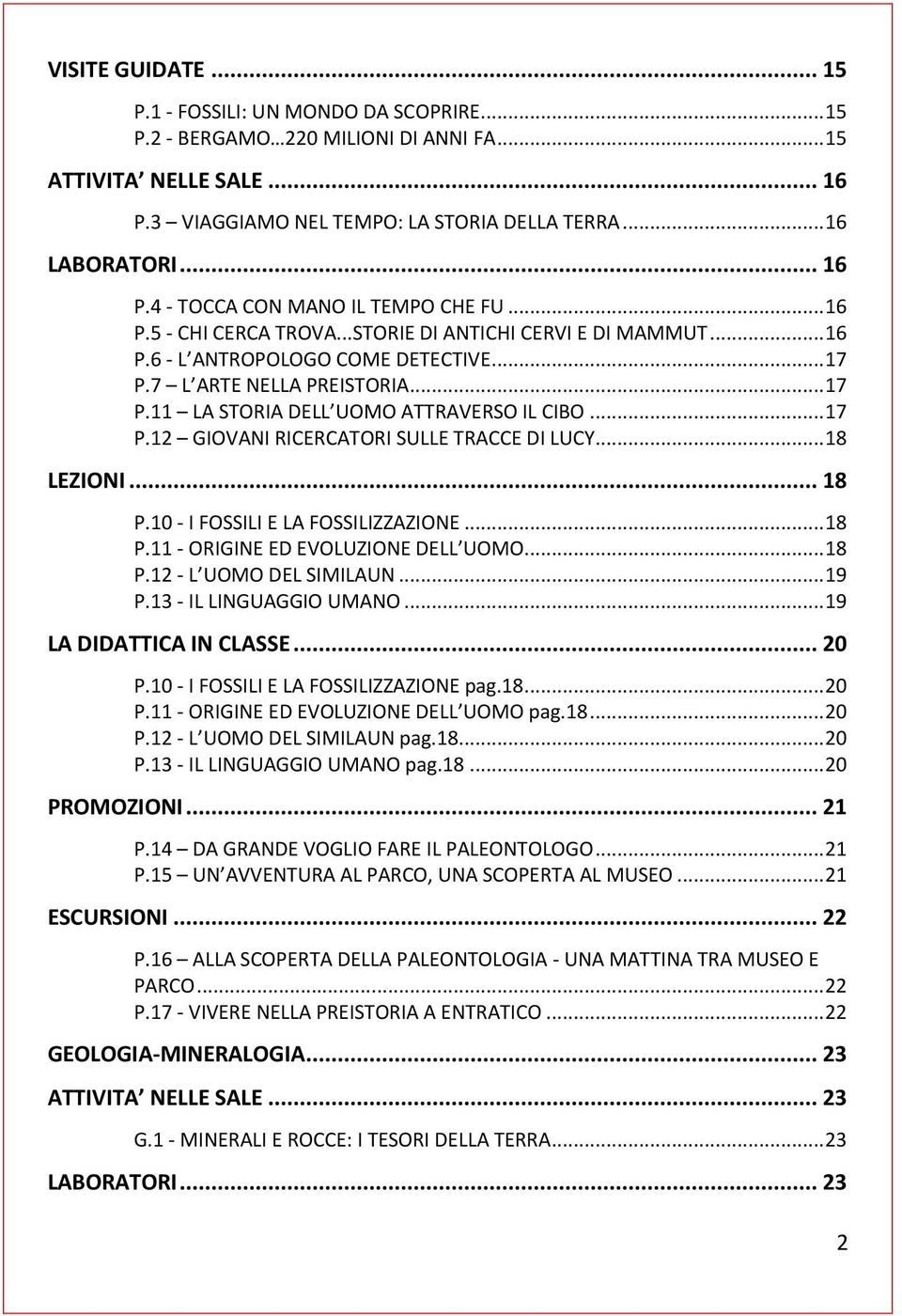 .. 17 P.12 GIOVANI RICERCATORI SULLE TRACCE DI LUCY... 18 LEZIONI... 18 P.10 - I FOSSILI E LA FOSSILIZZAZIONE... 18 P.11 - ORIGINE ED EVOLUZIONE DELL UOMO... 18 P.12 - L UOMO DEL SIMILAUN... 19 P.