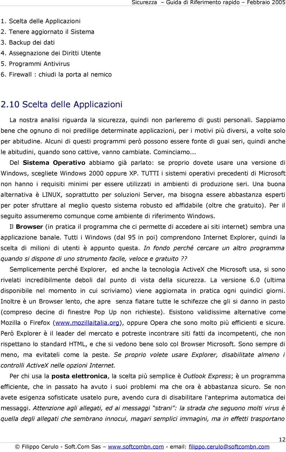 Sappiamo bene che ognuno di noi predilige determinate applicazioni, per i motivi più diversi, a volte solo per abitudine.