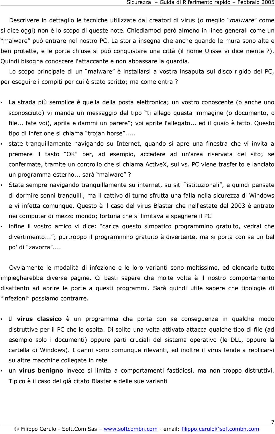 La storia insegna che anche quando le mura sono alte e ben protette, e le porte chiuse si può conquistare una città (il nome Ulisse vi dice niente?).