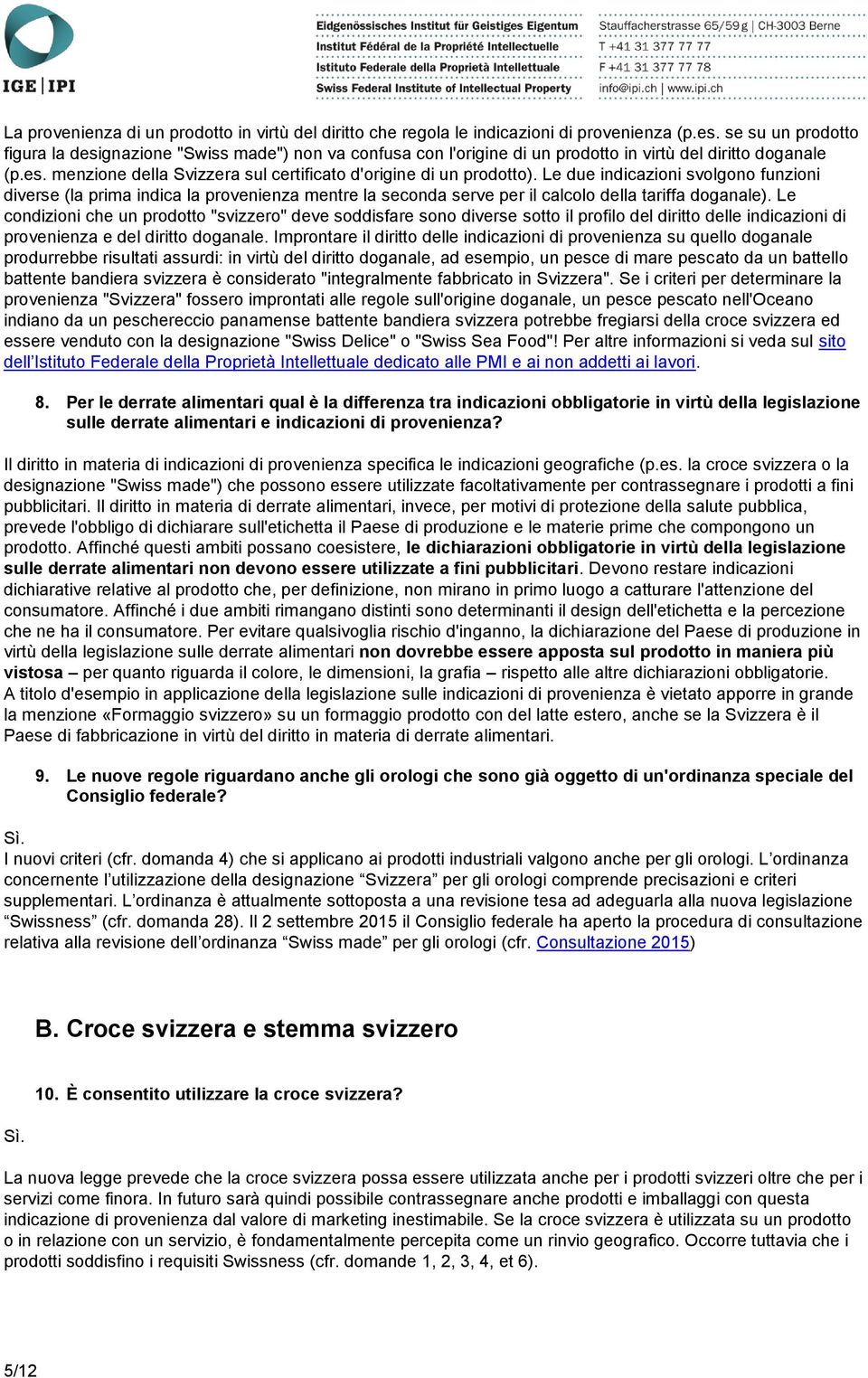 Le due indicazioni svolgono funzioni diverse (la prima indica la provenienza mentre la seconda serve per il calcolo della tariffa doganale).