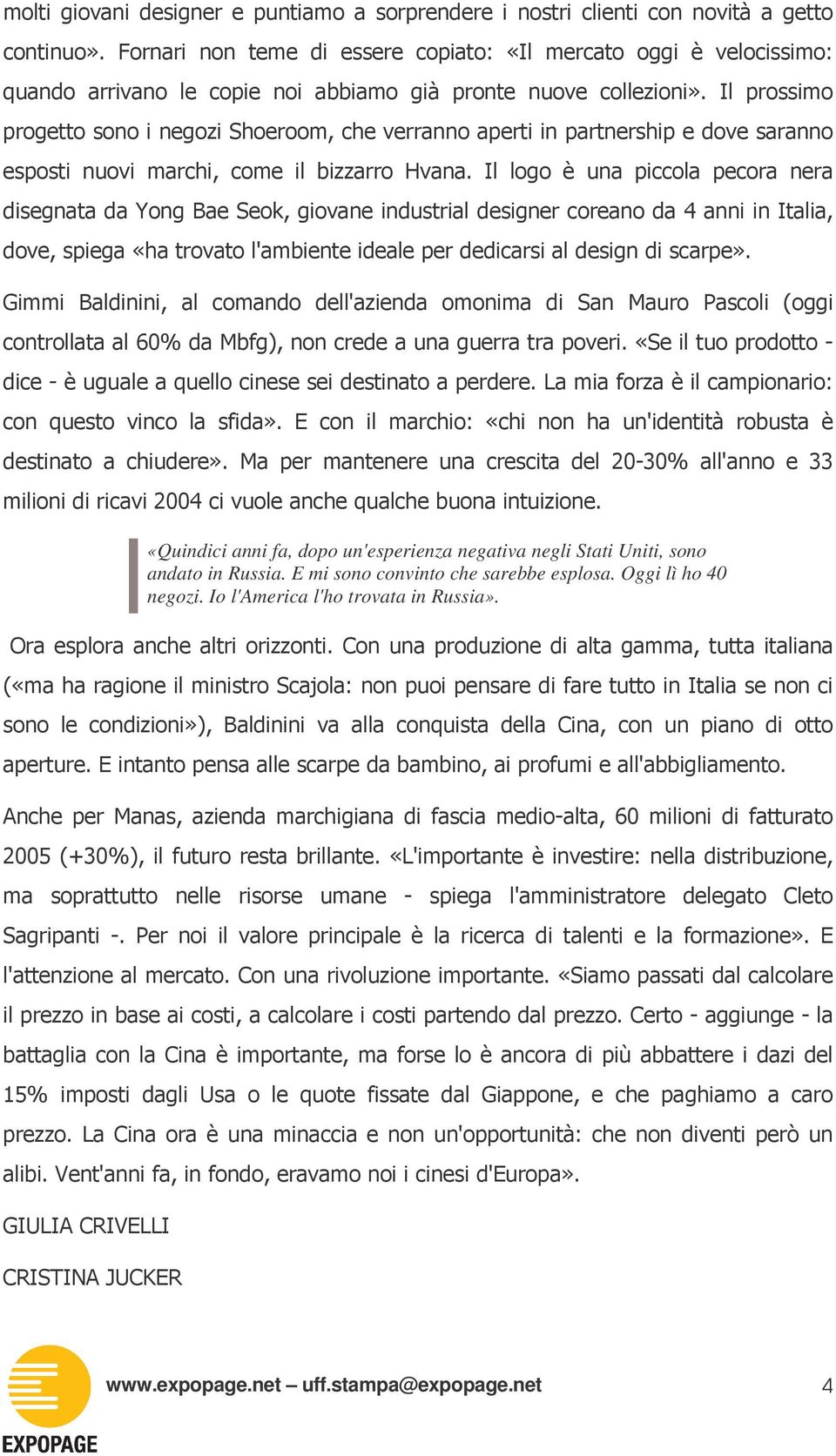 E mi sono convinto che sarebbe esplosa. Oggi lì ho 40 negozi. Io l'america l'ho trovata in Russia».