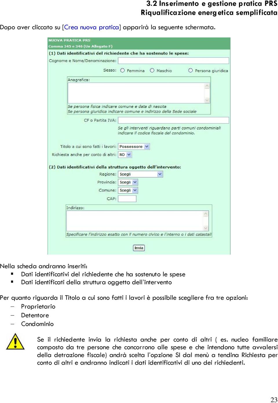 fatti i lavori è possibile scegliere fra tre opzioni: Proprietario Detentore Condominio Se il richiedente invia la richiesta anche per conto di altri ( es.