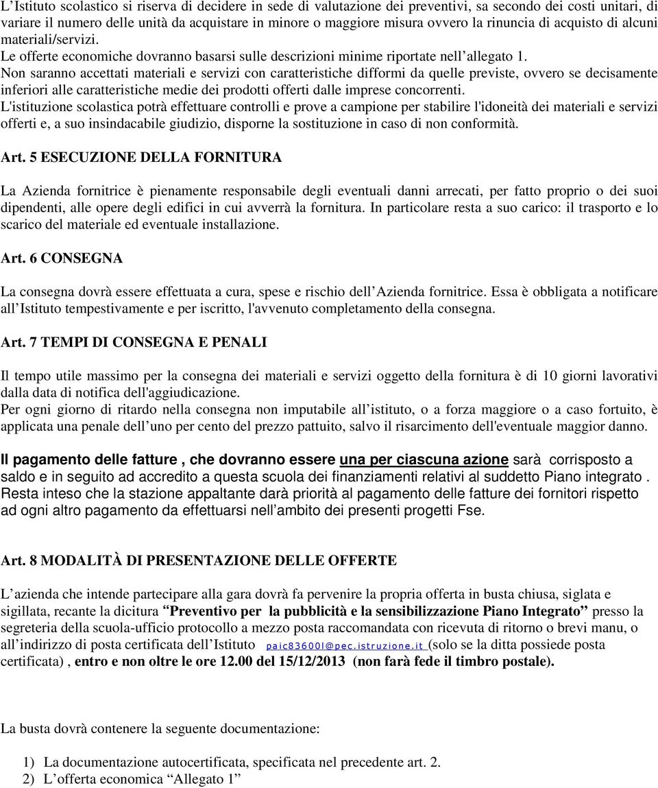 Non saranno accettati materiali e servizi con caratteristiche difformi da quelle previste, ovvero se decisamente inferiori alle caratteristiche medie dei prodotti offerti dalle imprese concorrenti.