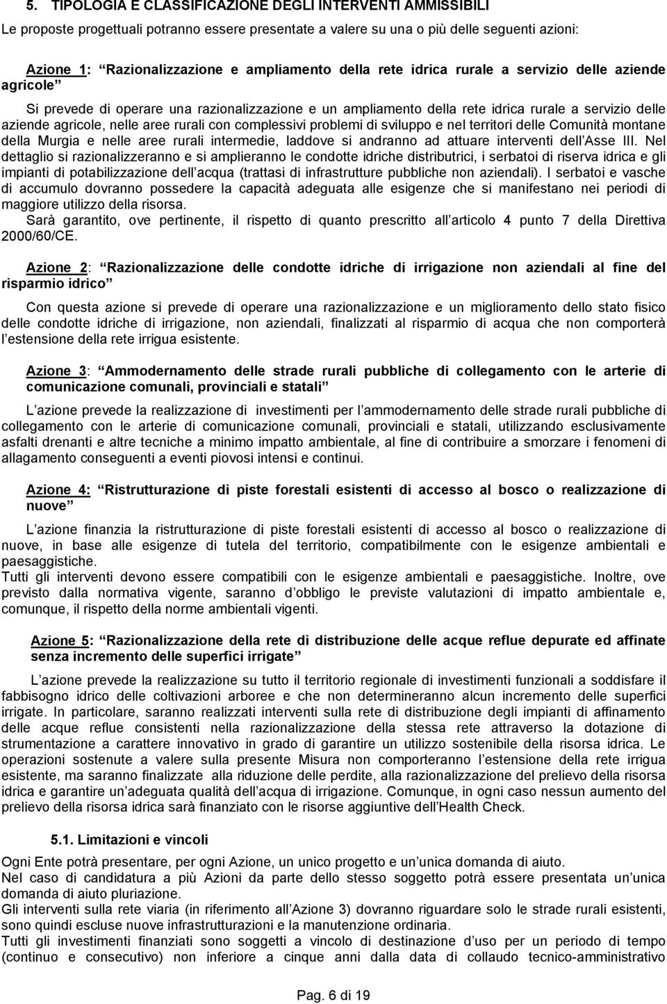 con complessivi problemi di sviluppo e nel territori delle Comunità montane della Murgia e nelle aree rurali intermedie, laddove si andranno ad attuare interventi dell Asse III.