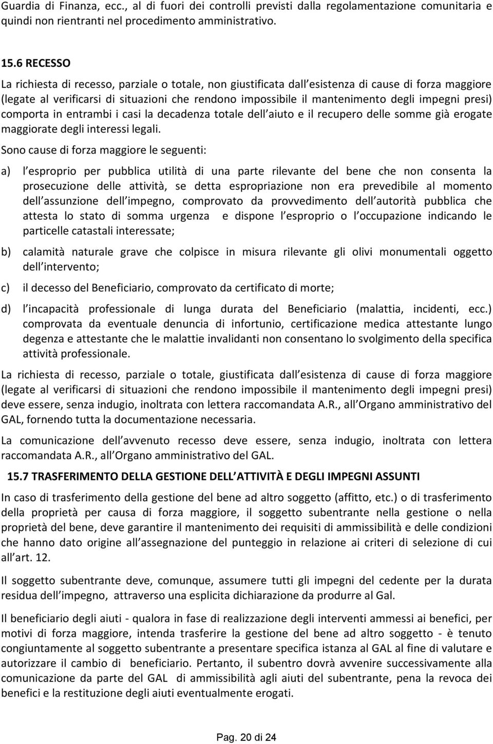 impegni presi) comporta in entrambi i casi la decadenza totale dell aiuto e il recupero delle somme già erogate maggiorate degli interessi legali.