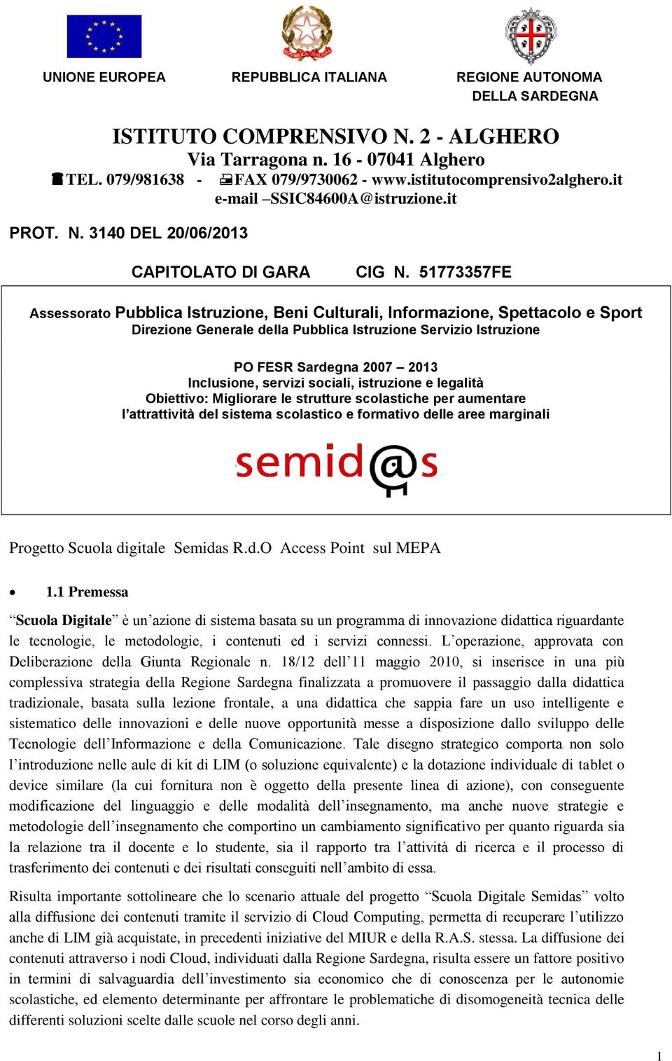 servizi sociali, istruzione e legalità Obiettivo: Migliorare le strutture scolastiche per aumentare l attrattività del sistema scolastico e formativo delle aree marginali Progetto Scuola digitale