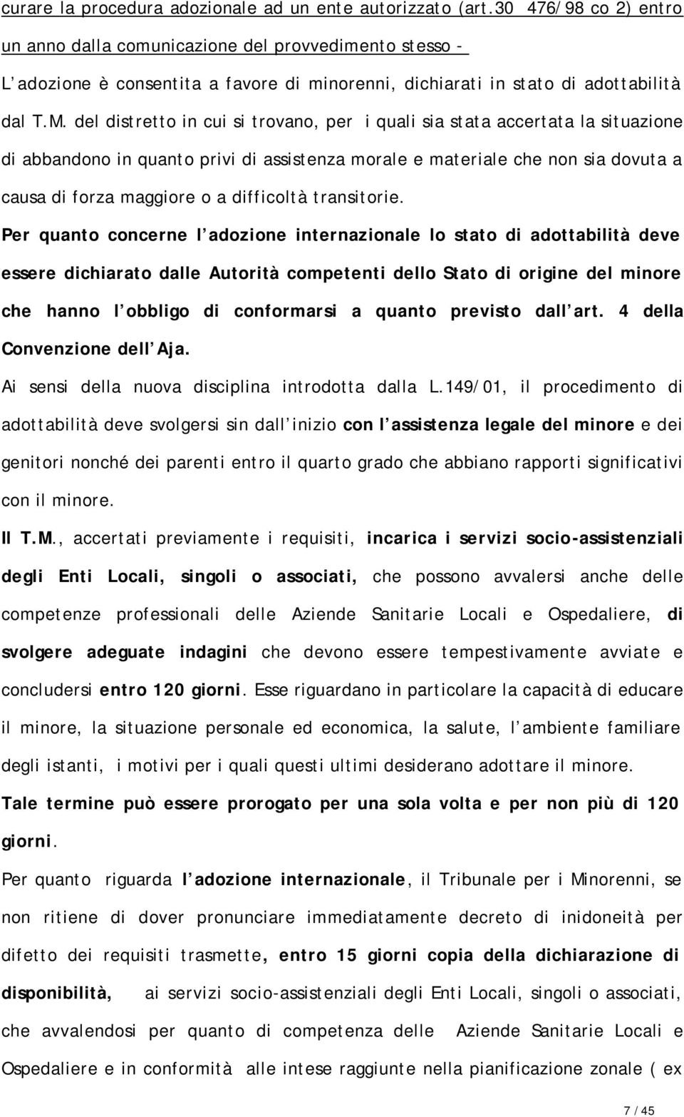 del distretto in cui si trovano, per i quali sia stata accertata la situazione di abbandono in quanto privi di assistenza morale e materiale che non sia dovuta a causa di forza maggiore o a