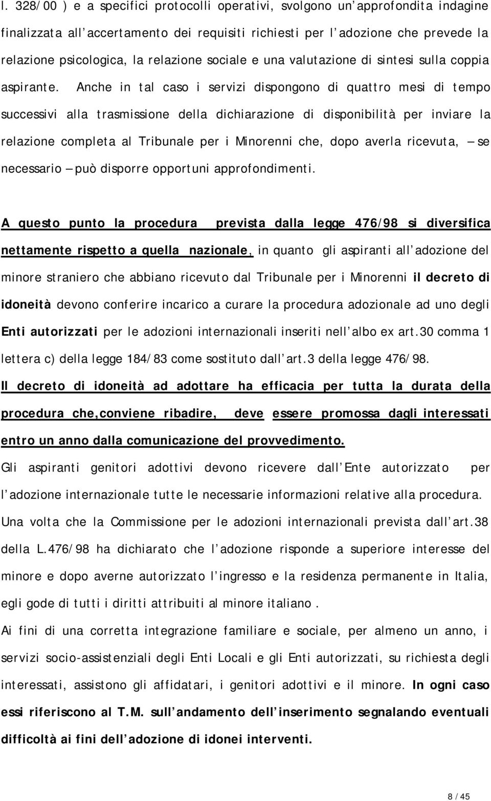 Anche in tal caso i servizi dispongono di quattro mesi di tempo successivi alla trasmissione della dichiarazione di disponibilità per inviare la relazione completa al Tribunale per i Minorenni che,