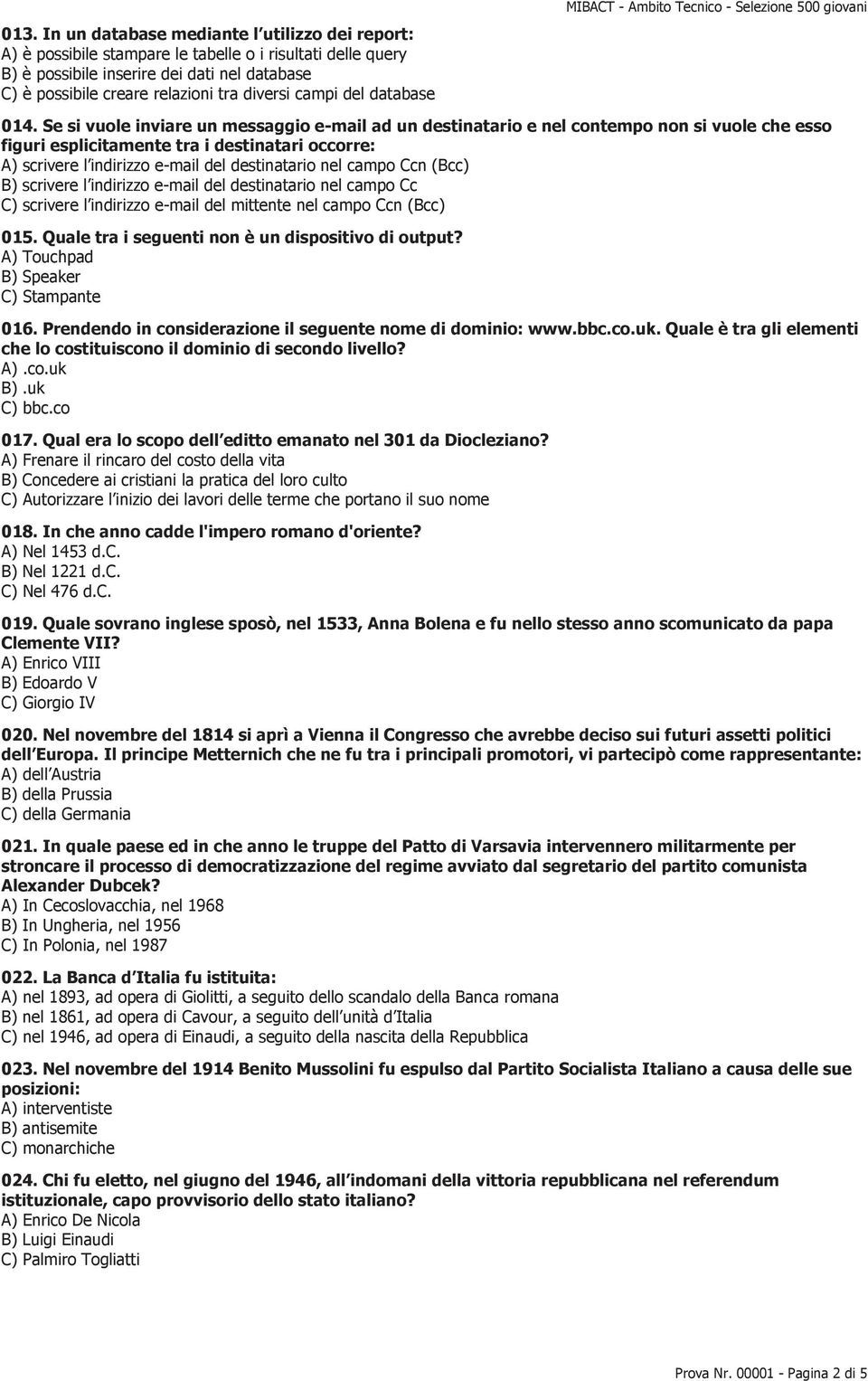 Se si vuole inviare un messaggio e-mail ad un destinatario e nel contempo non si vuole che esso figuri esplicitamente tra i destinatari occorre: A) scrivere l indirizzo e-mail del destinatario nel