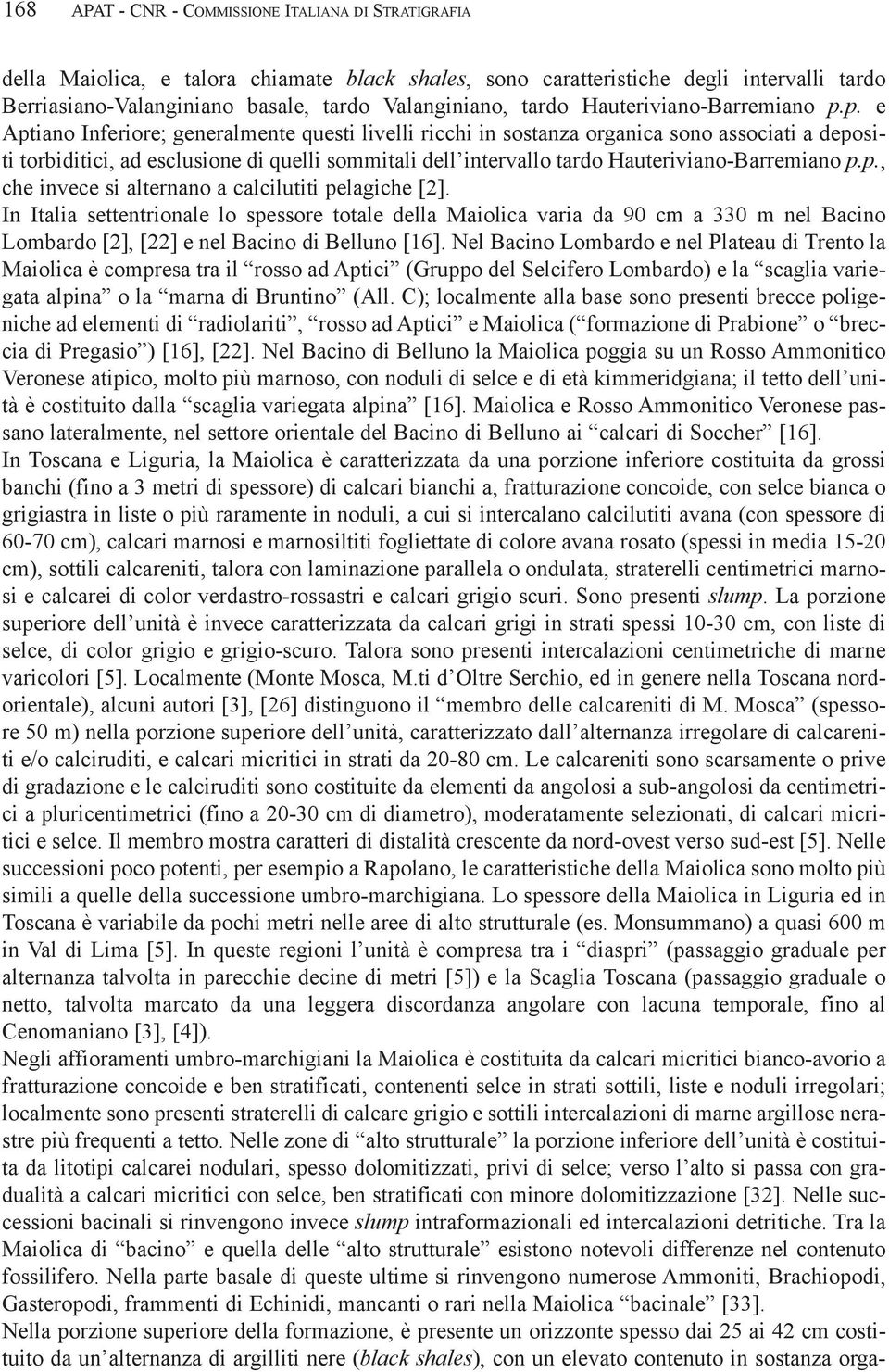 p. e Aptiano Inferiore; generalmente questi livelli ricchi in sostanza organica sono associati a depositi torbiditici, ad esclusione di quelli sommitali dell intervallo p.