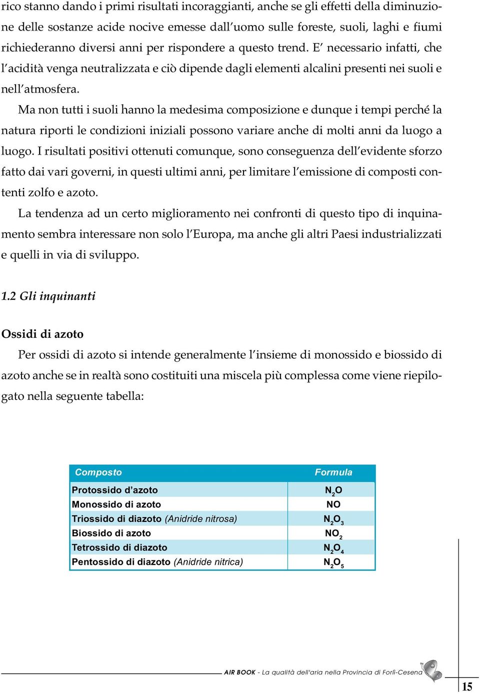 Ma non tutti i suoli hanno la medesima composizione e dunque i tempi perché la natura riporti le condizioni iniziali possono variare anche di molti anni da luogo a luogo.