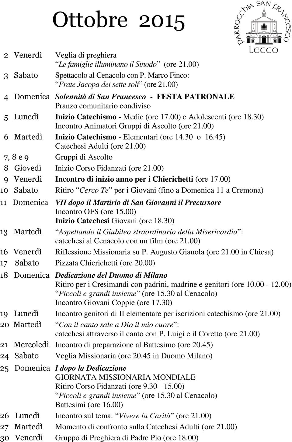 30) Incontro Animatori Gruppi di Ascolto (ore 21.00) 6 Martedì Inizio Catechismo - Elementari (ore 14.30 o 16.45) Catechesi Adulti (ore 21.