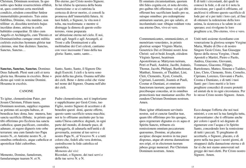 Et ídeo cum Angelis et Archángelis, cum Thronis et Dominatiónibus cumque omni milítia cœléstis exércitus hymnum glóriæ tuæ cánimus, sine fine dicéntes: Sanctus, Sanctus, Sanctus Sanctus, Sanctus,