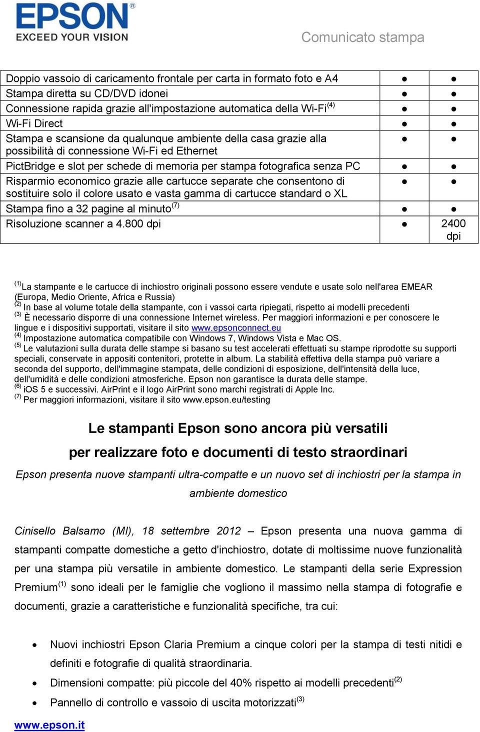 alle cartucce separate che consentono di sostituire solo il colore usato e vasta gamma di cartucce standard o XL Stampa fino a 32 pagine al minuto (7) Risoluzione scanner a 4.