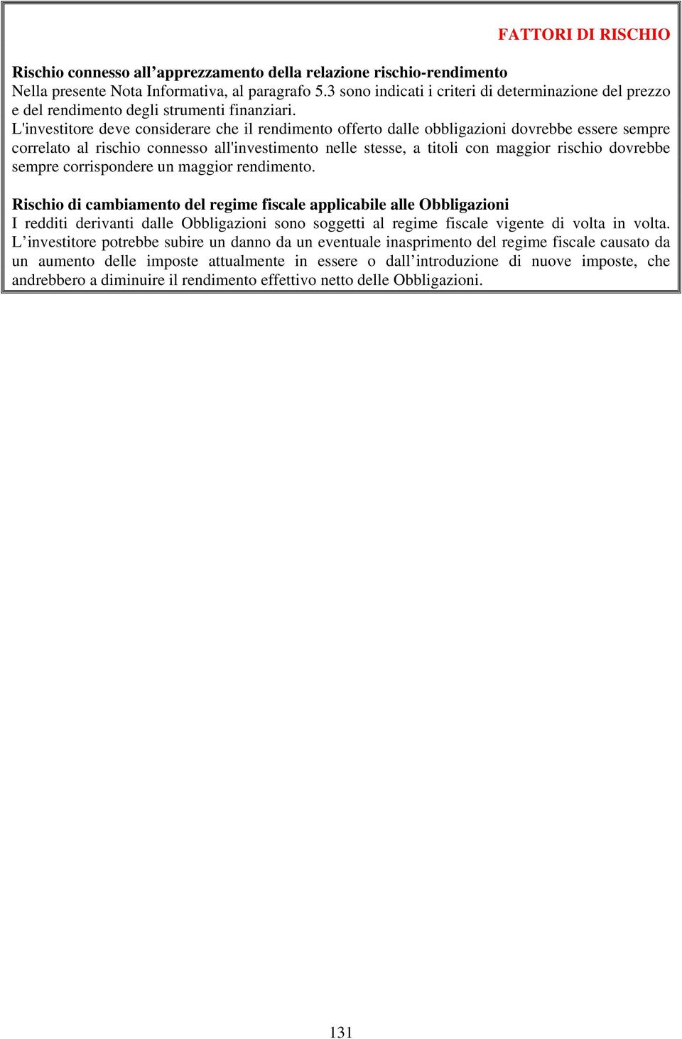 L'investitore deve considerare che il rendimento offerto dalle obbligazioni dovrebbe essere sempre correlato al rischio connesso all'investimento nelle stesse, a titoli con maggior rischio dovrebbe