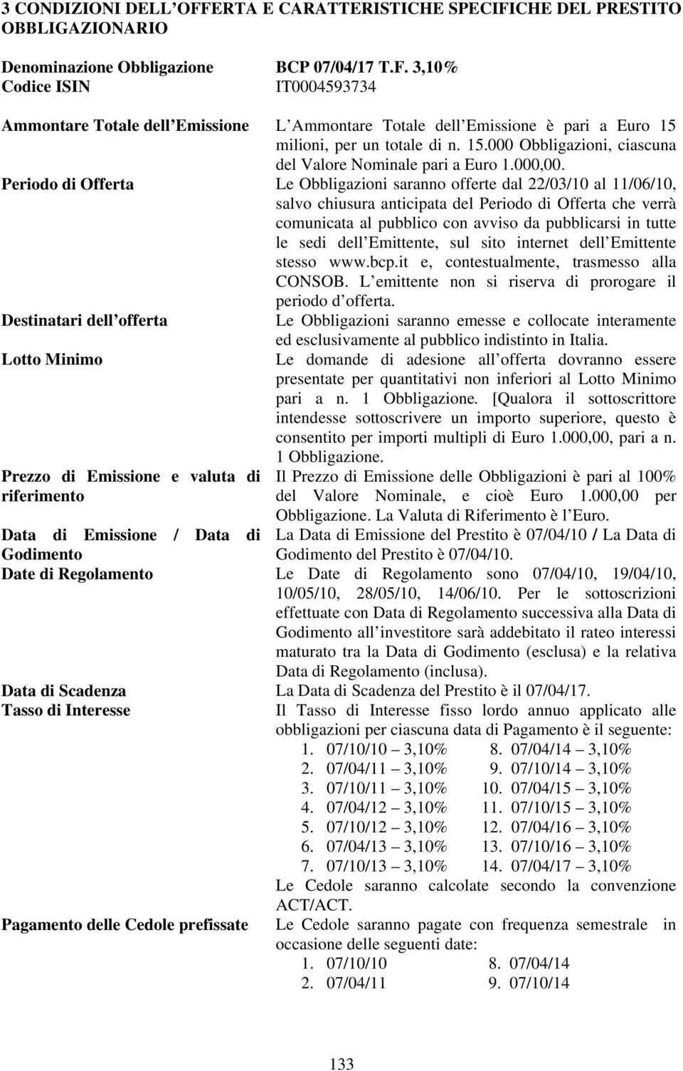 Periodo di Offerta Le Obbligazioni saranno offerte dal 22/03/10 al 11/06/10, salvo chiusura anticipata del Periodo di Offerta che verrà comunicata al pubblico con avviso da pubblicarsi in tutte le