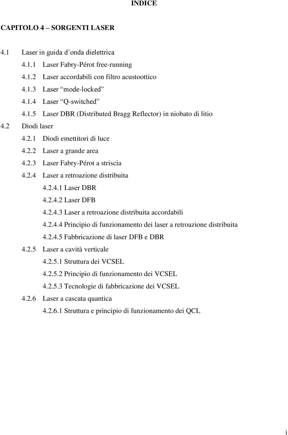 2.4.1 Laser DBR 4.2.4.2 Laser DFB 4.2.4.3 Laser a retroazione distribuita accordabili 4.2.4.4 Principio di funzionamento dei laser a retroazione distribuita 4.2.4.5 Fabbricazione di laser DFB e DBR 4.