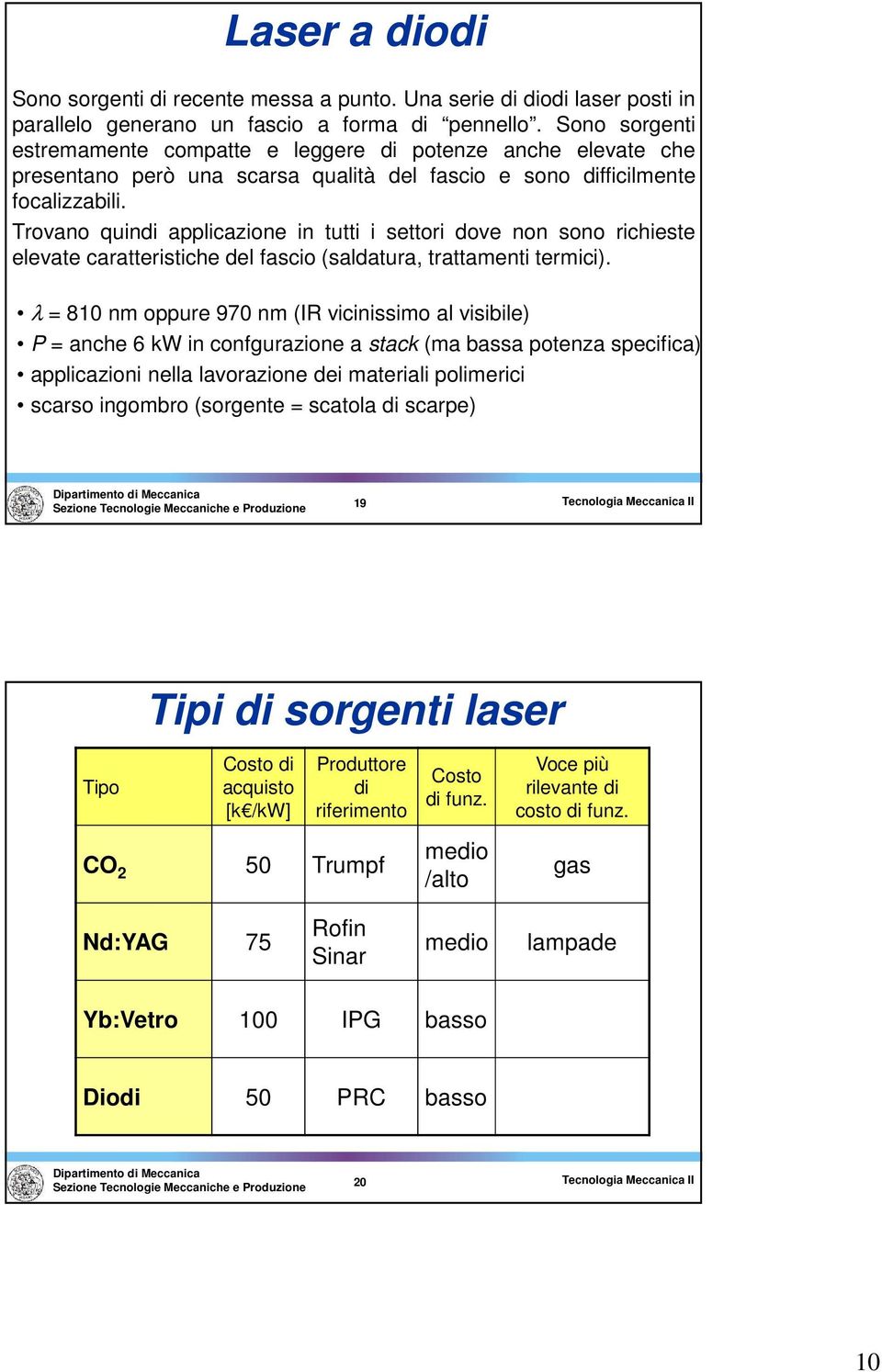 Trovano quindi applicazione in tutti i settori dove non sono richieste elevate caratteristiche del ascio (saldatura, trattamenti termici).