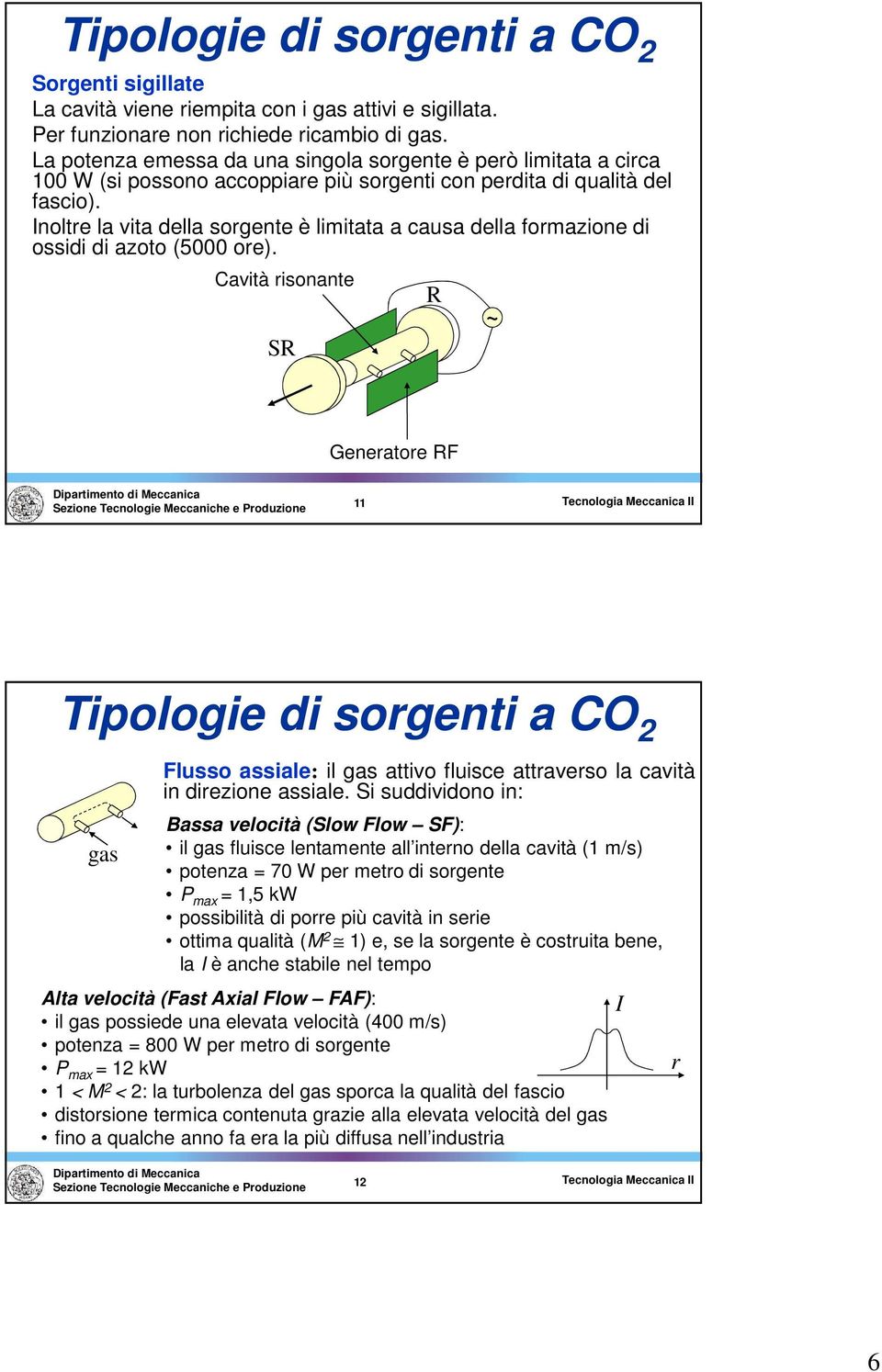 Inoltre la vita della sorgente è limitata a causa della ormazione di ossidi di azoto (5 ore).