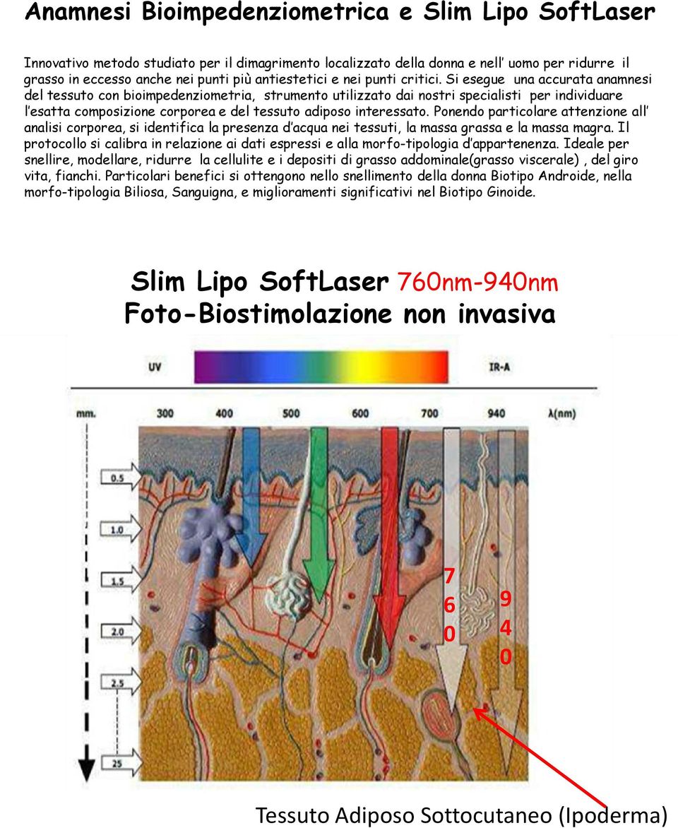 Si esegue una accurata anamnesi del tessuto con bioimpedenziometria, strumento utilizzato dai nostri specialisti per individuare l esatta composizione corporea e del tessuto adiposo interessato.