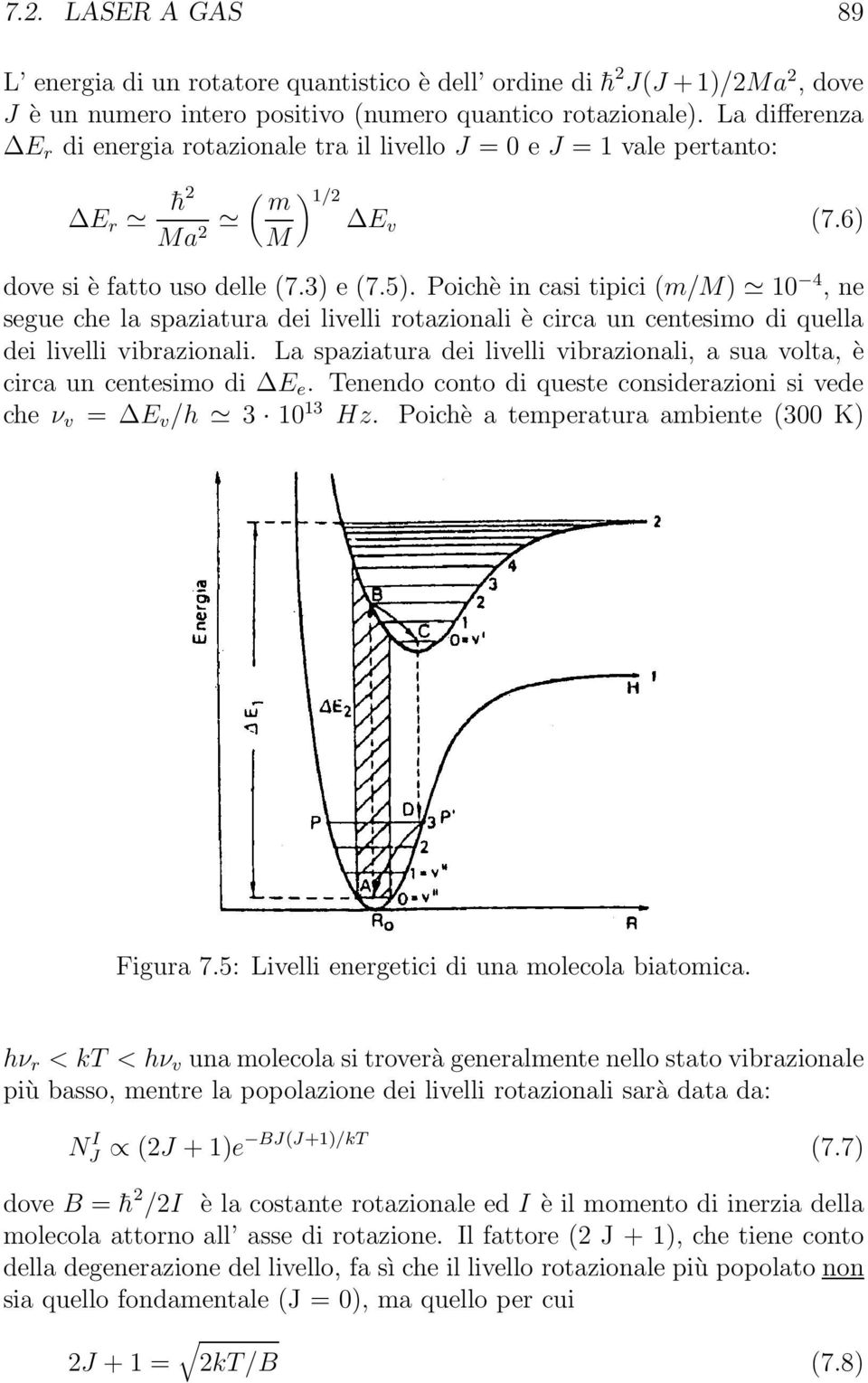 Poichè in casi tipici (m/m) 10 4, ne segue che la spaziatura dei livelli rotazionali è circa un centesimo di quella dei livelli vibrazionali.