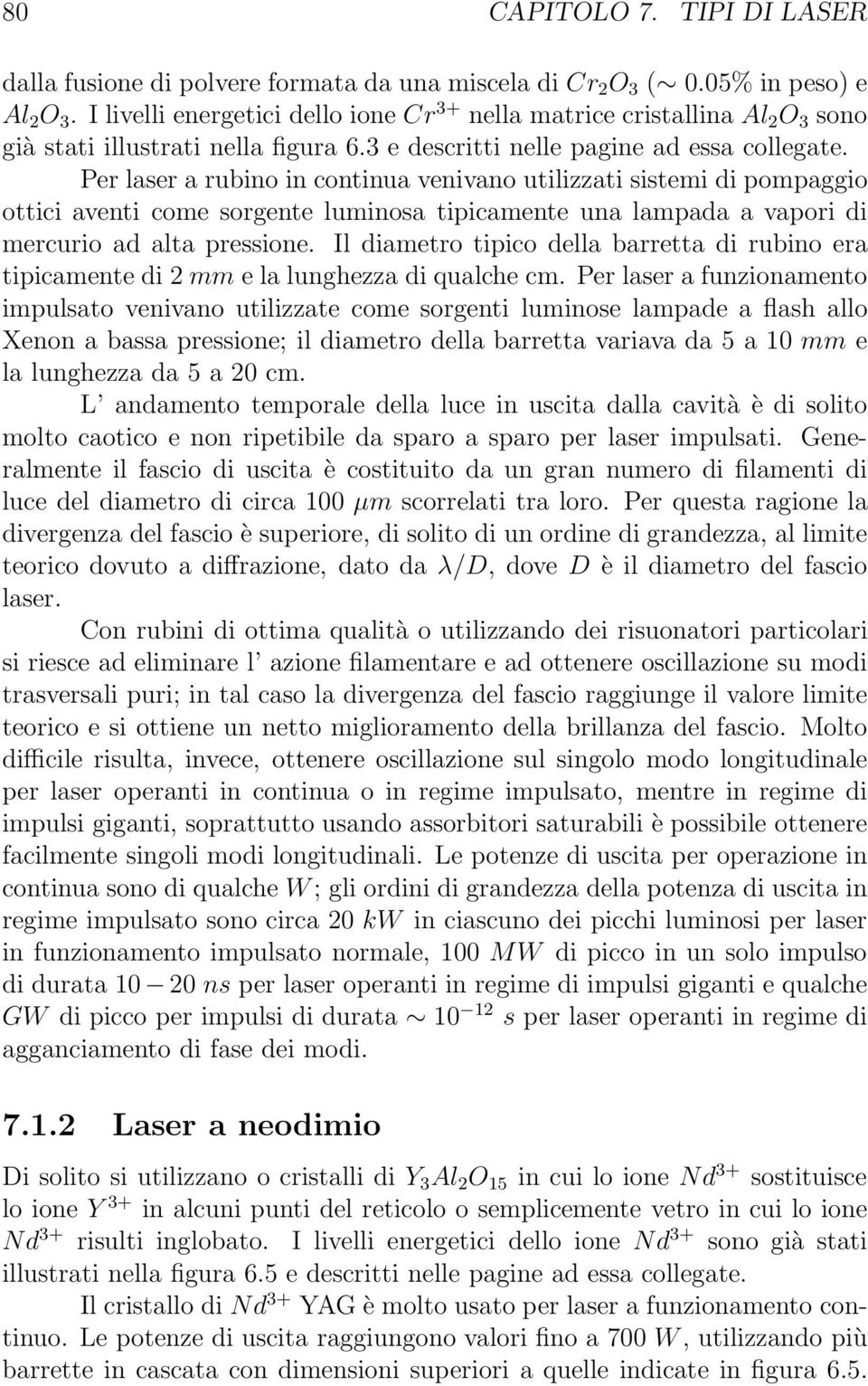 Per laser a rubino in continua venivano utilizzati sistemi di pompaggio ottici aventi come sorgente luminosa tipicamente una lampada a vapori di mercurio ad alta pressione.