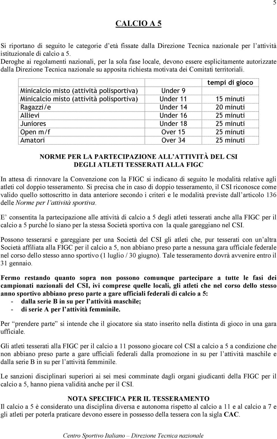 25 minuti Open m/f Over 15 25 minuti Amatori Over 34 25 minuti DEGLI ATLETI TESSERATI ALLA FIGC In attesa di rinnovare la Convenzione con la FIGC si indicano di seguito le modalità relative agli