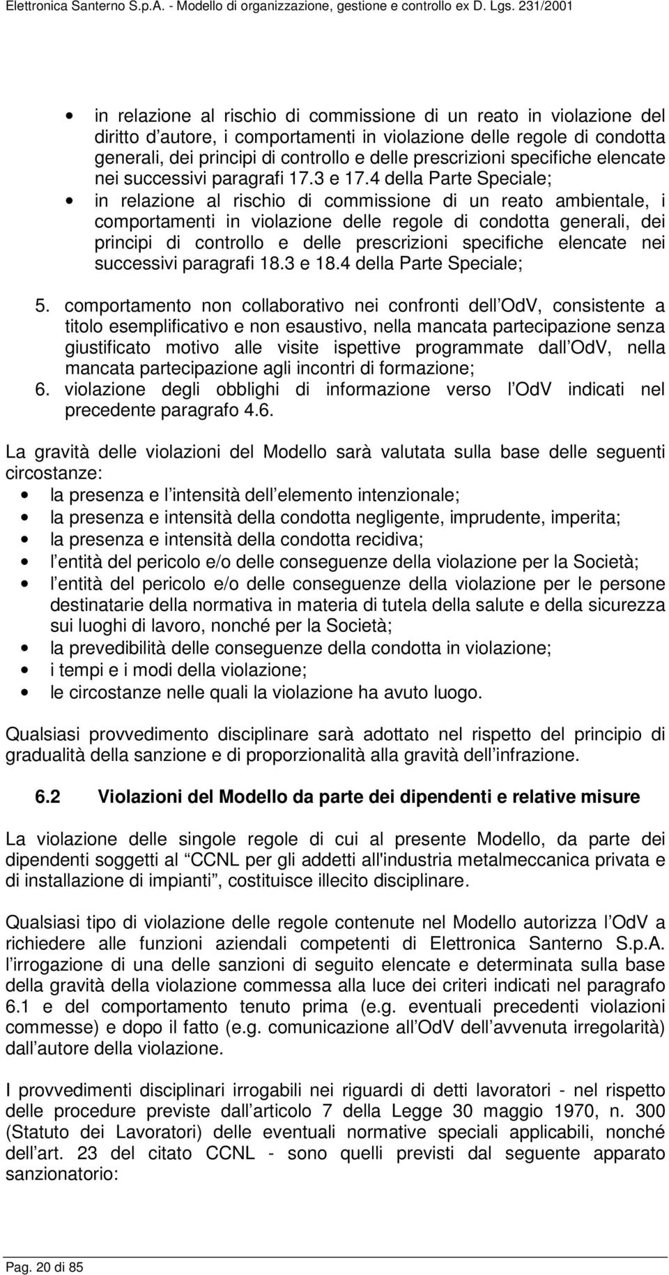 4 della Parte Speciale; in relazione al rischio di commissione di un reato ambientale, i comportamenti in violazione delle regole di condotta generali, dei principi di controllo e delle prescrizioni