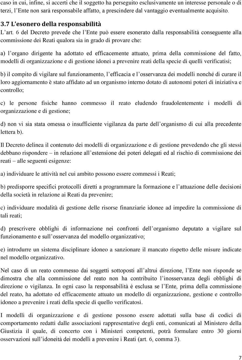 6 del Decreto prevede che l Ente può essere esonerato dalla responsabilità conseguente alla commissione dei Reati qualora sia in grado di provare che: a) l organo dirigente ha adottato ed