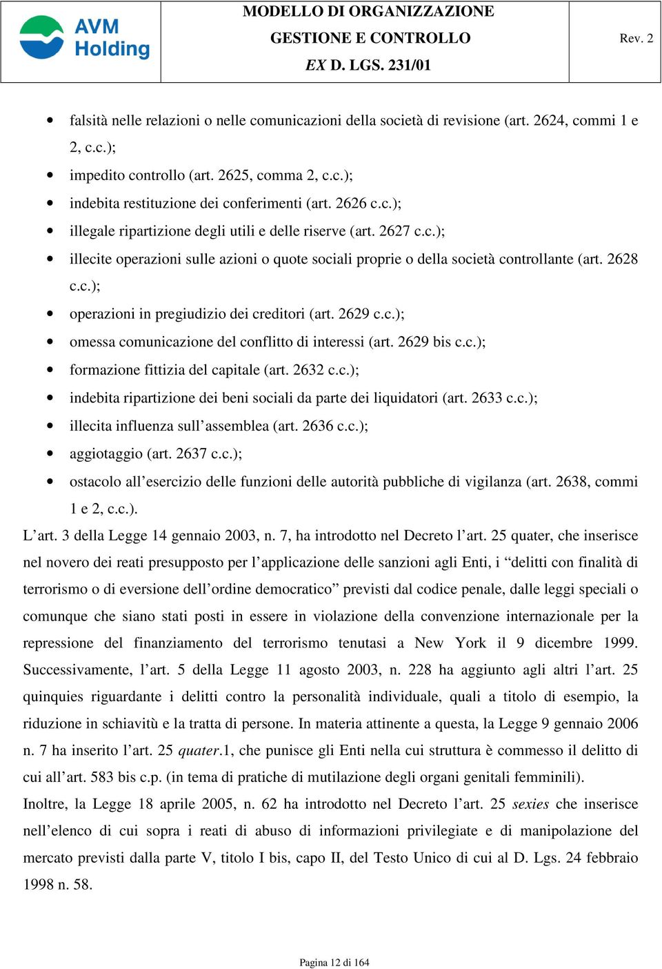 2629 c.c.); omessa comunicazione del conflitto di interessi (art. 2629 bis c.c.); formazione fittizia del capitale (art. 2632 c.c.); indebita ripartizione dei beni sociali da parte dei liquidatori (art.