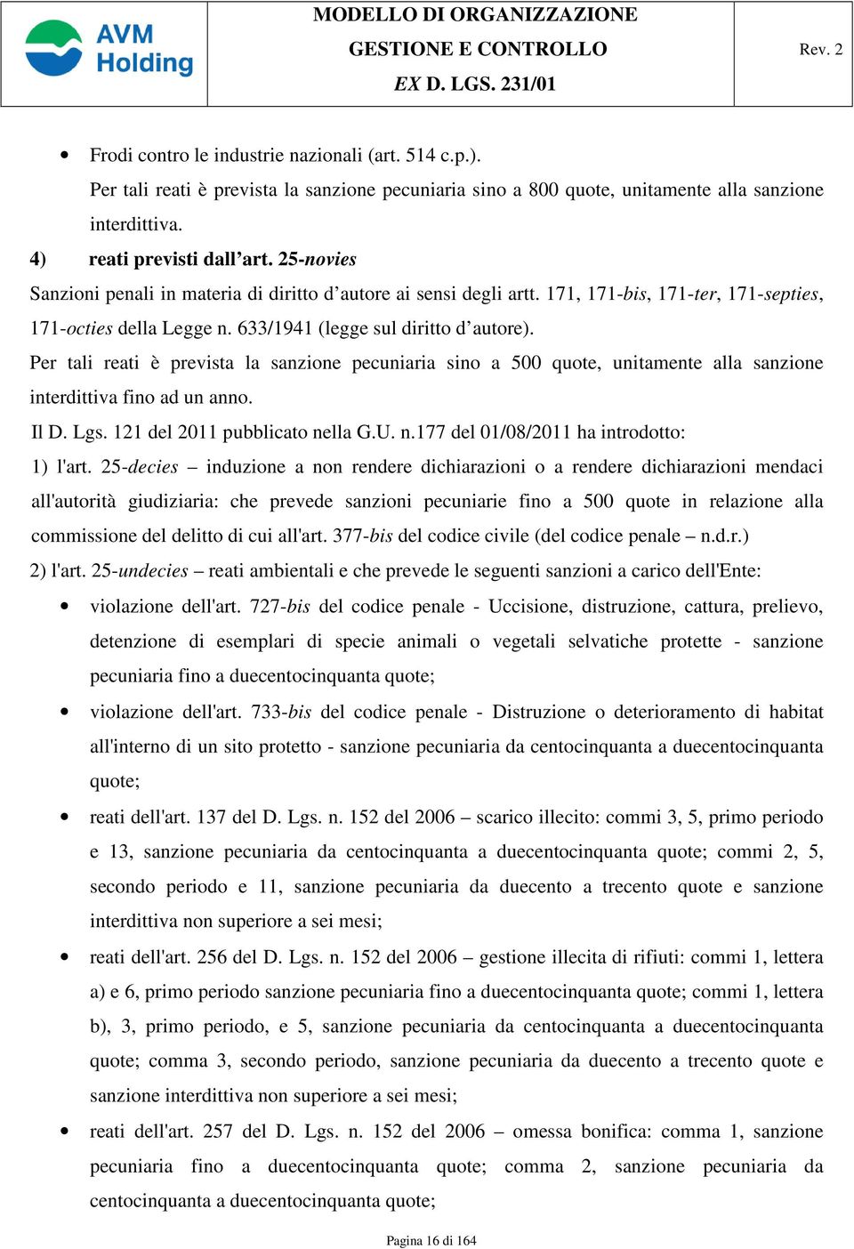 Per tali reati è prevista la sanzione pecuniaria sino a 500 quote, unitamente alla sanzione interdittiva fino ad un anno. Il D. Lgs. 121 del 2011 pubblicato ne