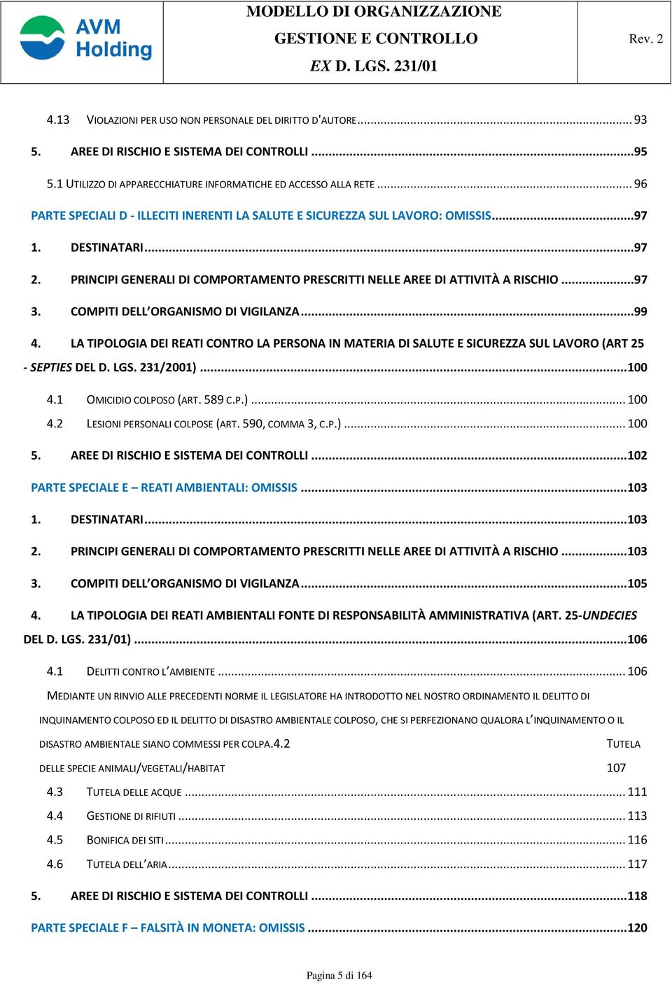 COMPITI DELL ORGANISMO DI VIGILANZA... 99 4. LA TIPOLOGIA DEI REATI CONTRO LA PERSONA IN MATERIA DI SALUTE E SICUREZZA SUL LAVORO (ART 25 - SEPTIES DEL D. LGS. 231/2001)... 100 4.