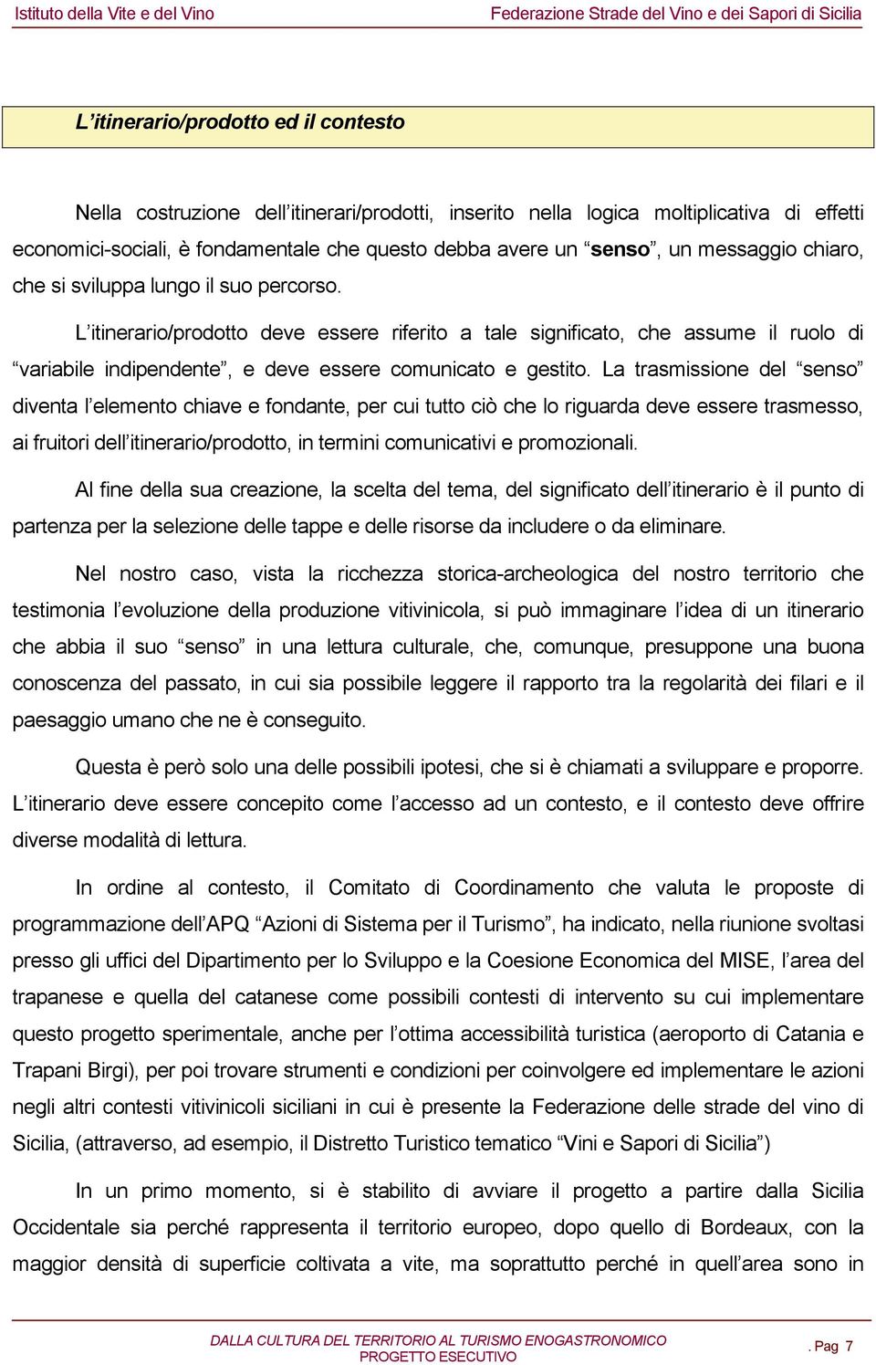 L itinerario/prodotto deve essere riferito a tale significato, che assume il ruolo di variabile indipendente, e deve essere comunicato e gestito.