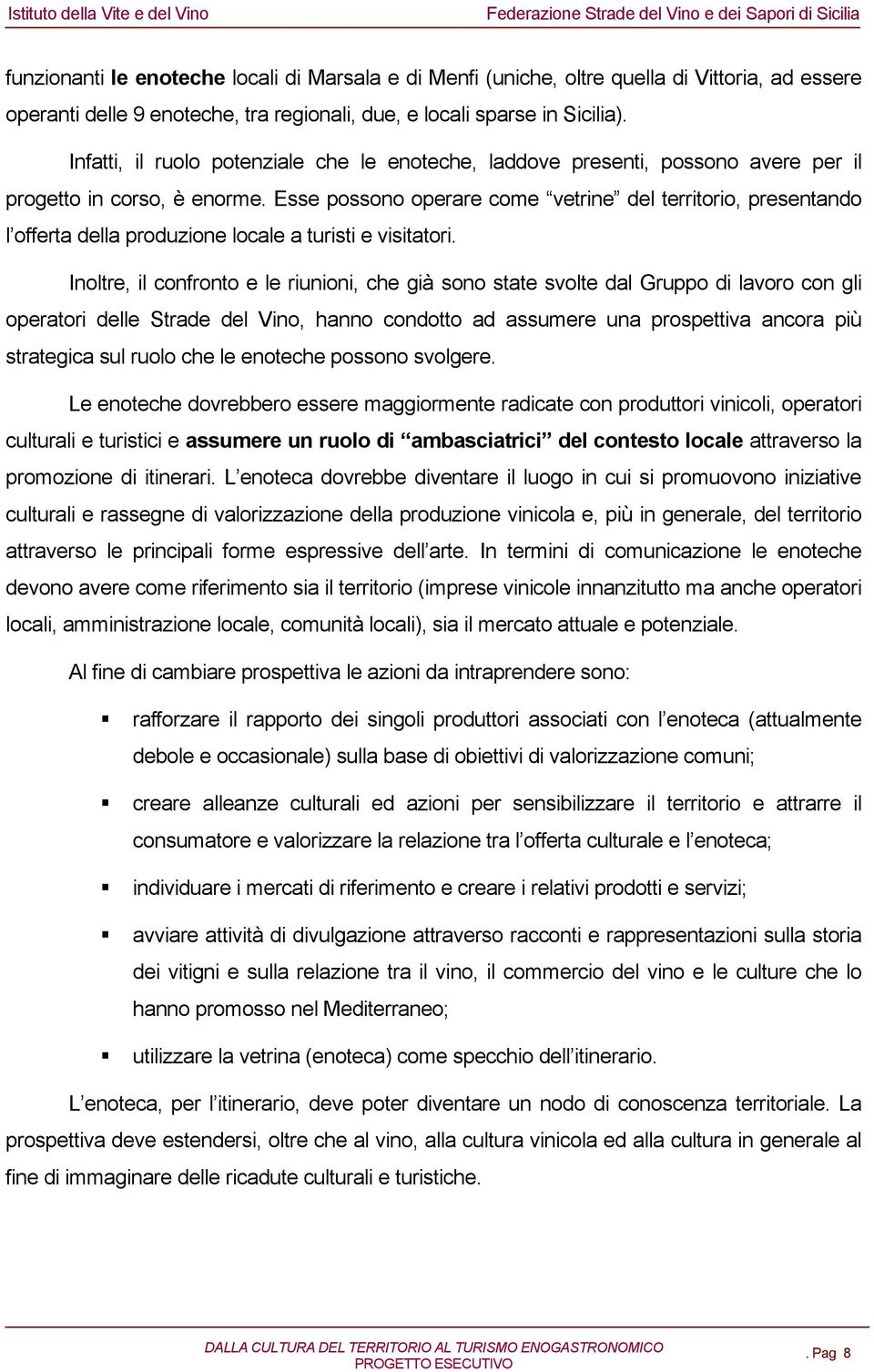 Esse possono operare come vetrine del territorio, presentando l offerta della produzione locale a turisti e visitatori.