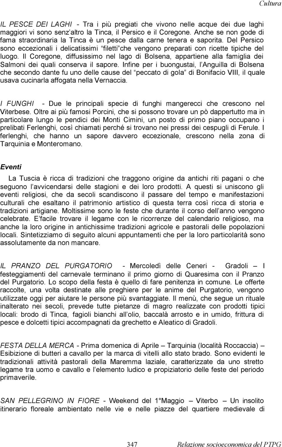 Il Coregone, diffusissimo nel lago di Bolsena, appartiene alla famiglia dei Salmoni dei quali conserva il sapore.