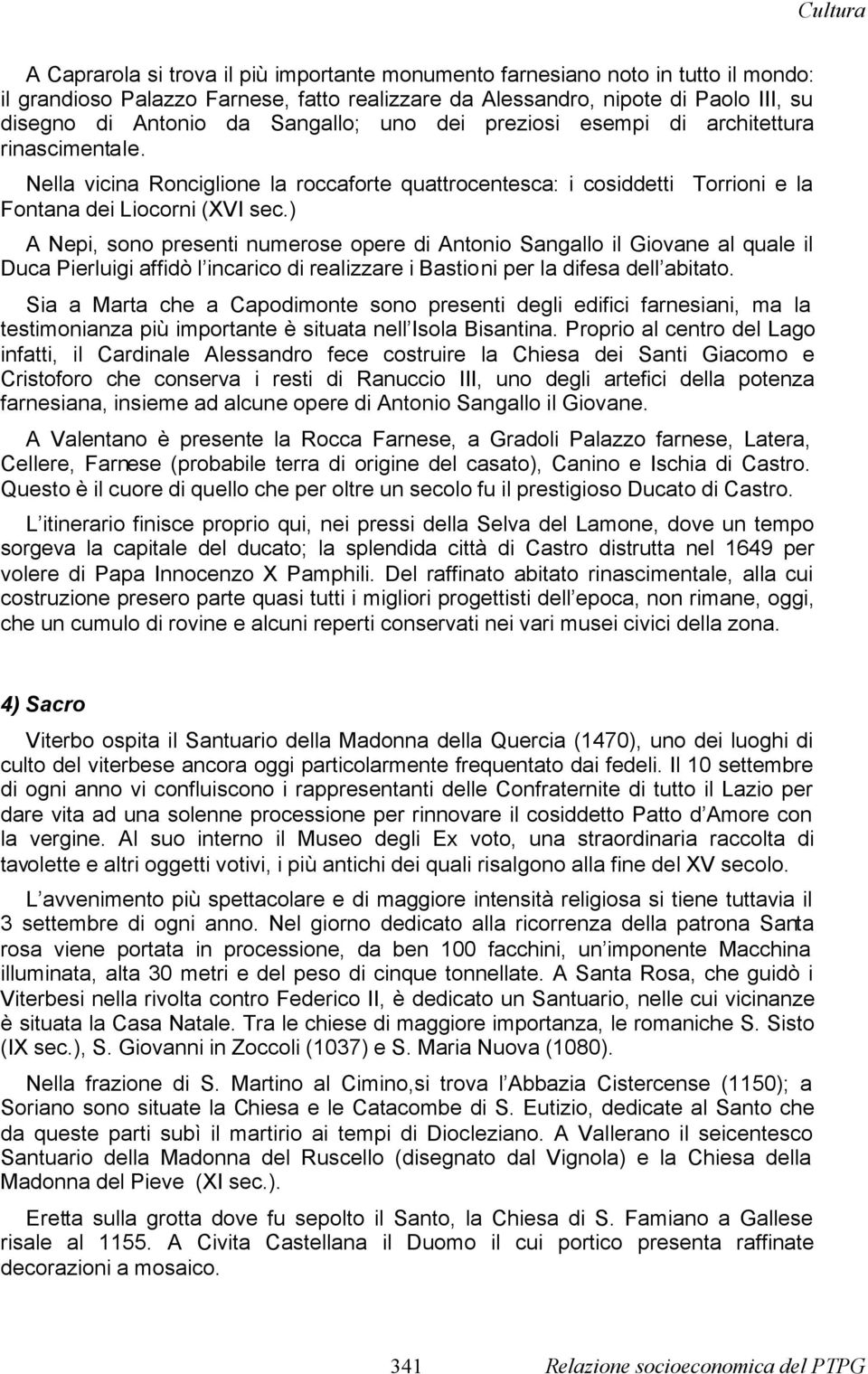 ) A Nepi, sono presenti numerose opere di Antonio Sangallo il Giovane al quale il Duca Pierluigi affidò l incarico di realizzare i Bastioni per la difesa dell abitato.