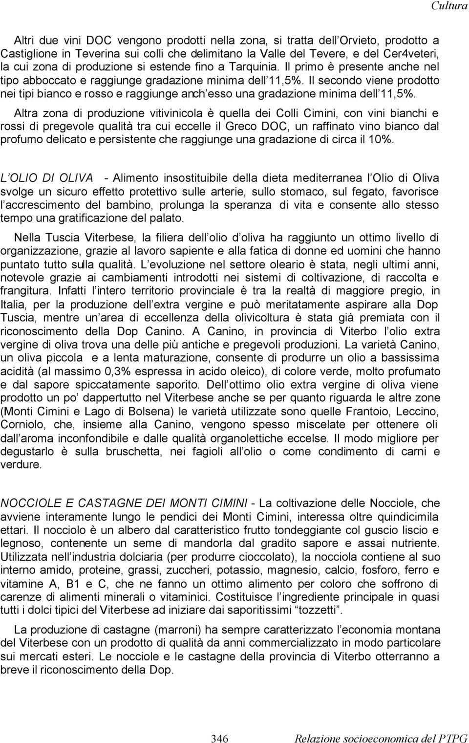 Il secondo viene prodotto nei tipi bianco e rosso e raggiunge anch esso una gradazione minima dell 11,5%.