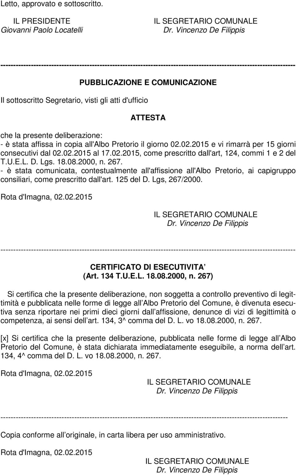 PUBBLICAZIONE E COMUNICAZIONE ATTESTA che la presente deliberazione: - è stata affissa in copia all'albo Pretorio il giorno 02.02.2015 e vi rimarrà per 15 giorni consecutivi dal 02.02.2015 al 17.02.2015, come prescritto dall'art, 124, commi 1 e 2 del T.