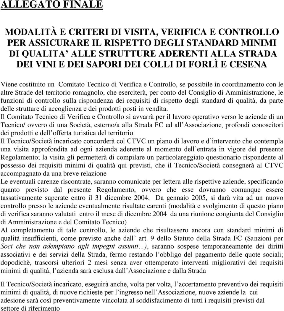 Amministrazione, le funzioni di controllo sulla rispondenza dei requisiti di rispetto degli standard di qualità, da parte delle strutture di accoglienza e dei prodotti posti in vendita.