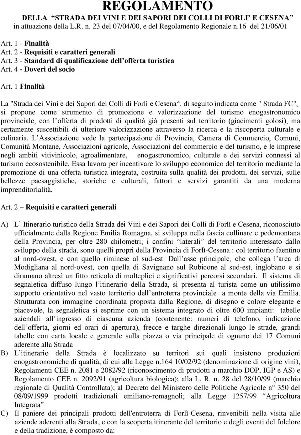 1 Finalità La "Strada dei Vini e dei Sapori dei Colli di Forlì e Cesena, di seguito indicata come " Strada FC", si propone come strumento di promozione e valorizzazione del turismo enogastronomico