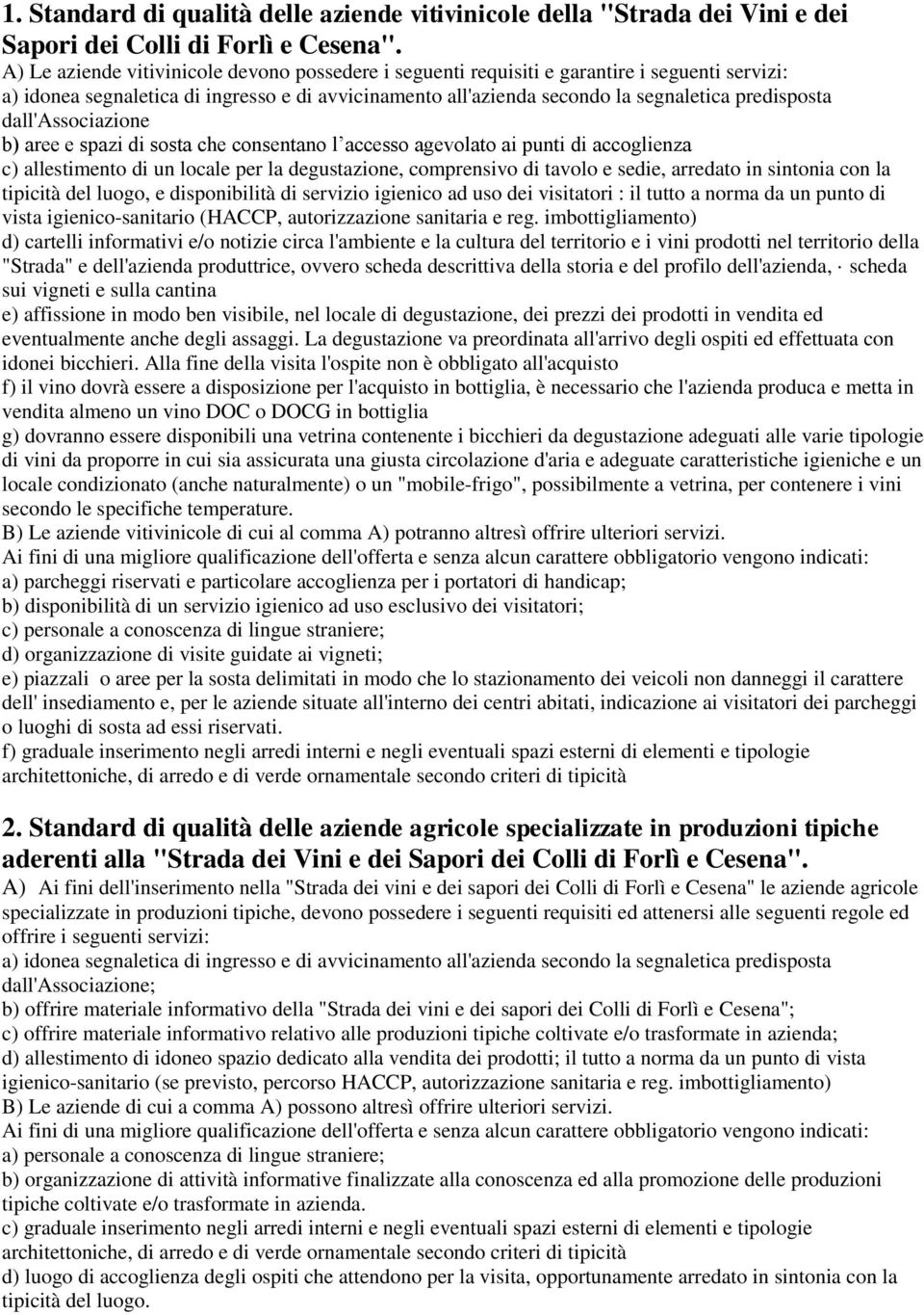 dall'associazione b) aree e spazi di sosta che consentano l accesso agevolato ai punti di accoglienza c) allestimento di un locale per la degustazione, comprensivo di tavolo e sedie, arredato in