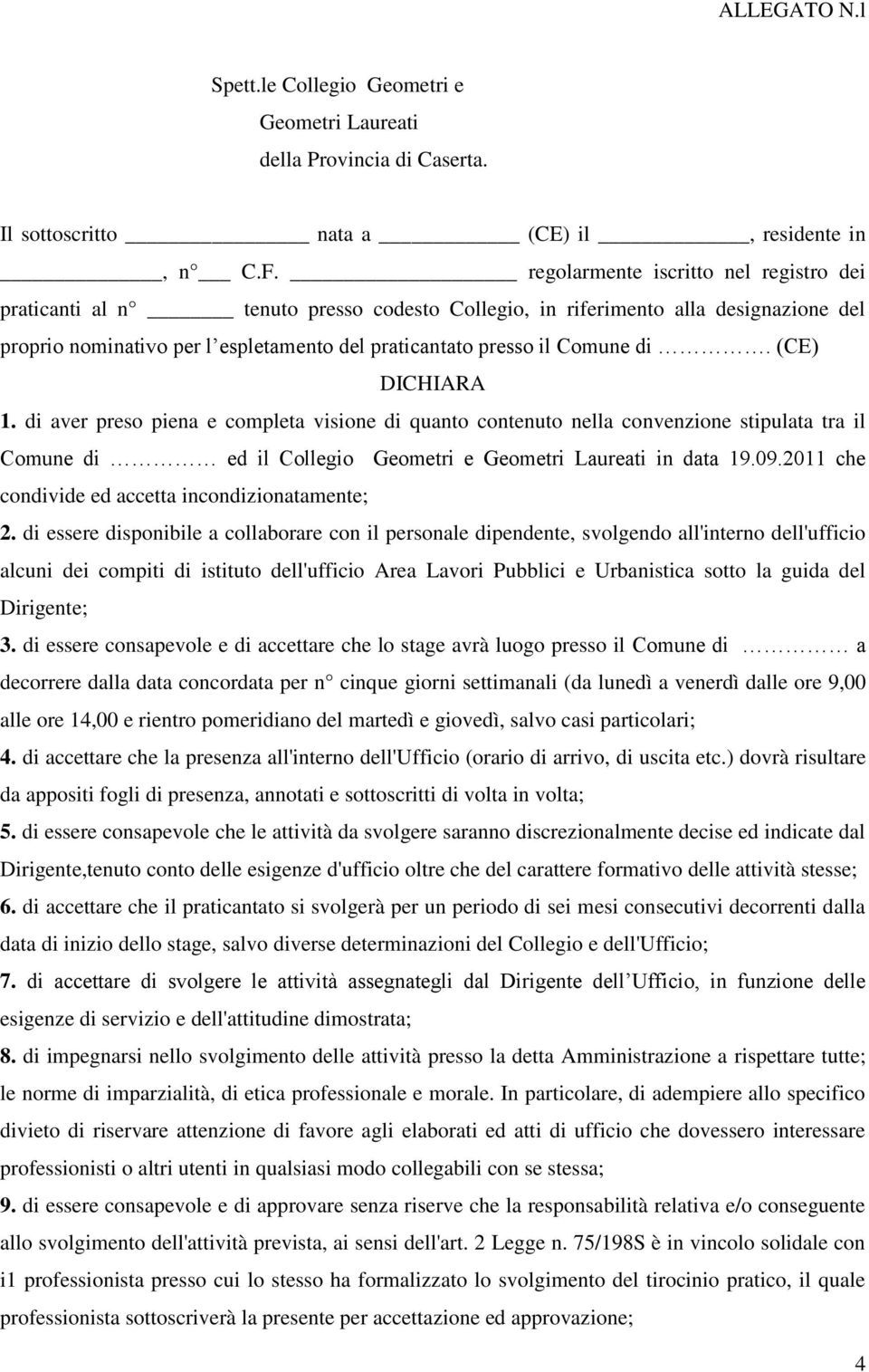 (CE) DICHIARA 1. di aver preso piena e completa visione di quanto contenuto nella convenzione stipulata tra il Comune di ed il Collegio Geometri e Geometri Laureati in data 19.09.