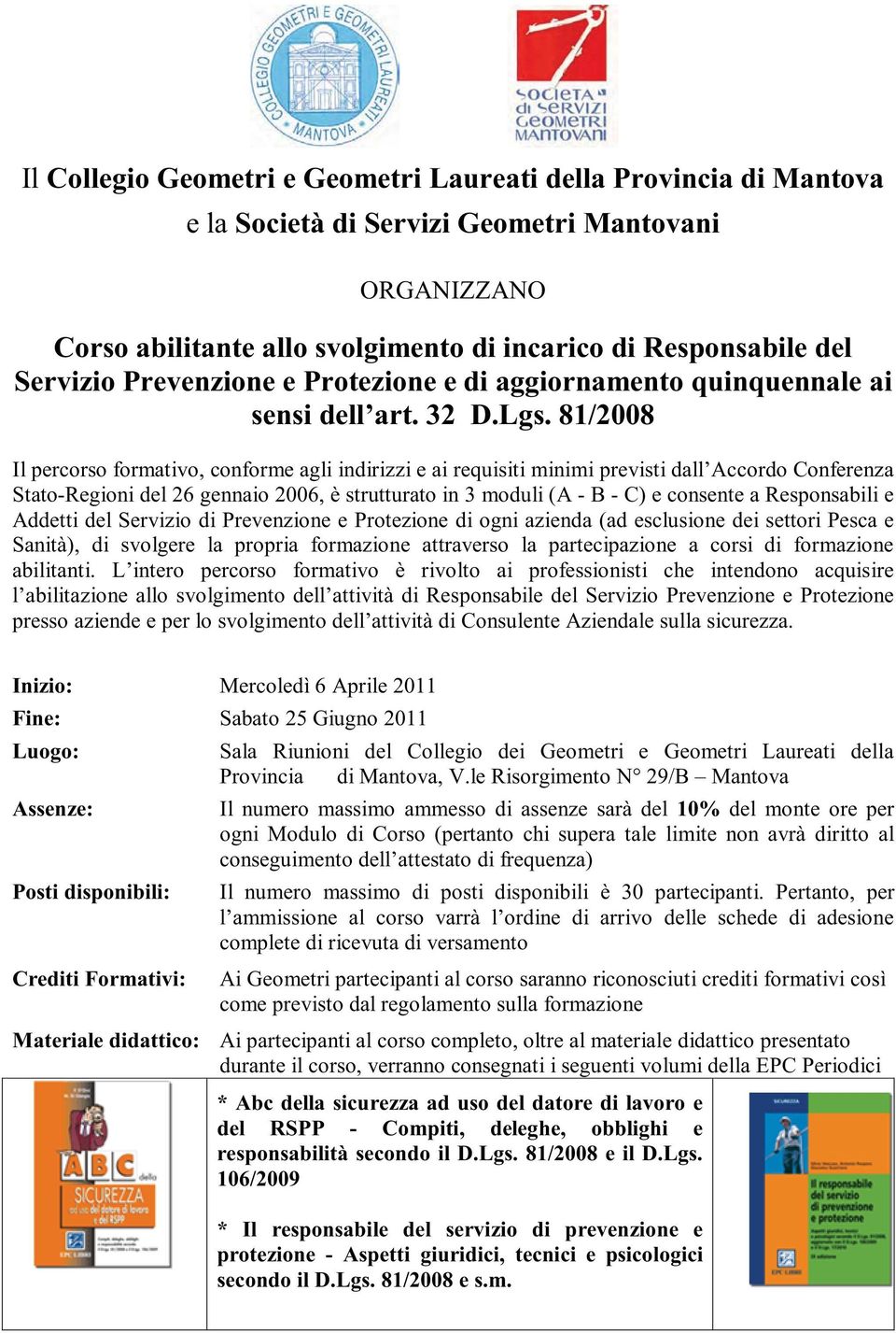 81/2008 Stato-Regioni del 26 gennaio 2006, è strutturato in 3 moduli (A - B - C) e consente a Responsabili e Addetti del Servizio di Prevenzione e Protezione di ogni azienda (ad esclusione dei