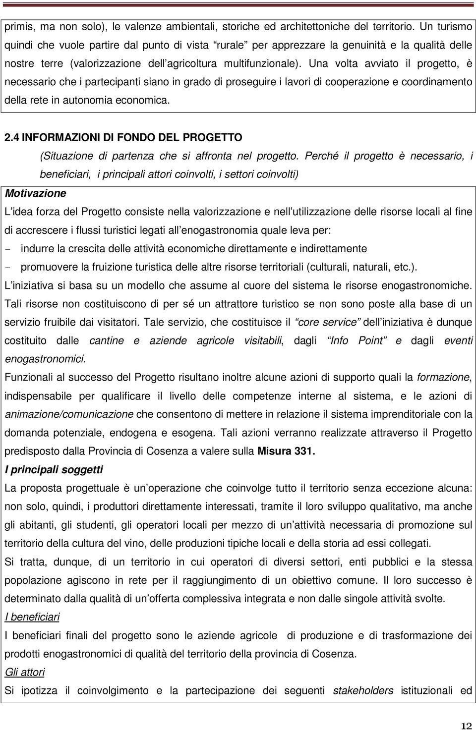 Una volta avviato il progetto, è necessario che i partecipanti siano in grado di proseguire i lavori di cooperazione e coordinamento della rete in autonomia economica. 2.