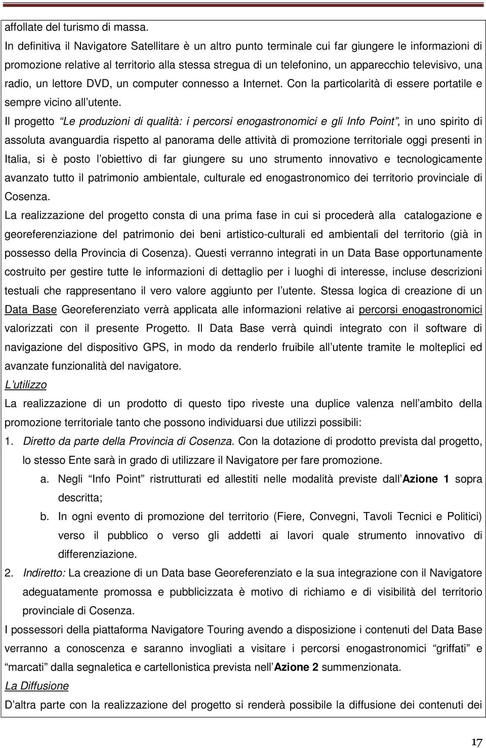 televisivo, una radio, un lettore DVD, un computer connesso a Internet. Con la particolarità di essere portatile e sempre vicino all utente.